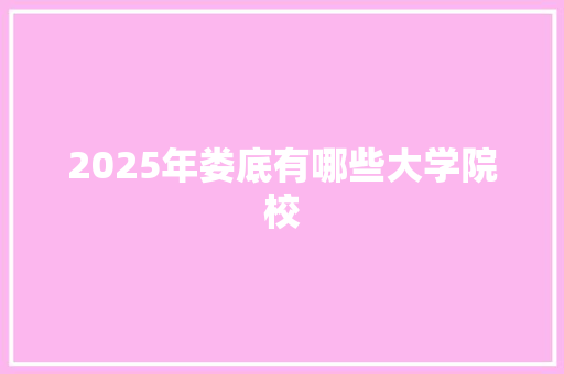 2025年娄底有哪些大学院校 近义词汇