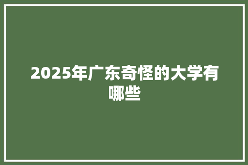 2025年广东奇怪的大学有哪些