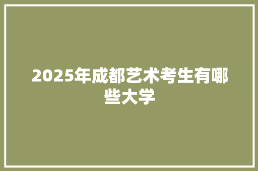 2025年成都艺术考生有哪些大学