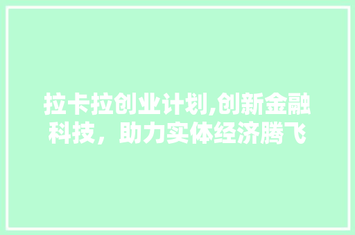 拉卡拉创业计划,创新金融科技，助力实体经济腾飞