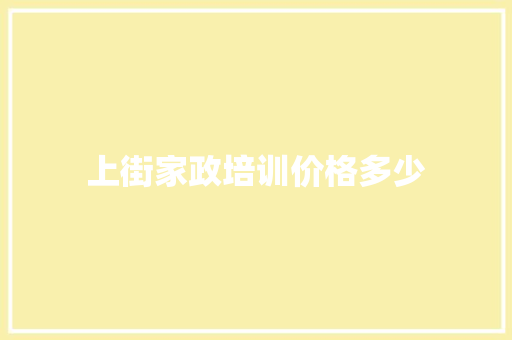 上街家政培训价格多少