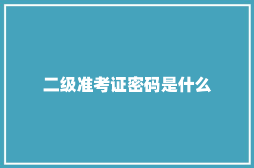二级准考证密码是什么