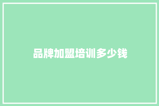品牌加盟培训多少钱