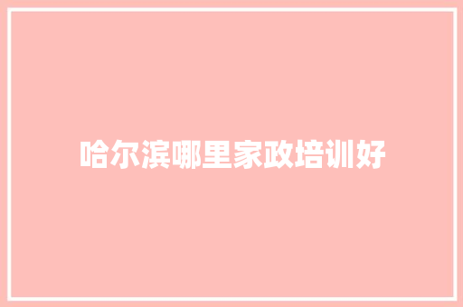 哈尔滨哪里家政培训好 诗词佳句