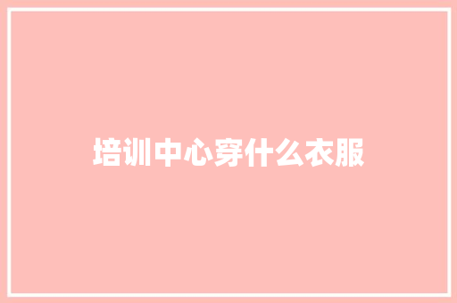 培训中心穿什么衣服