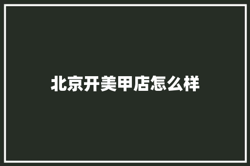 北京开美甲店怎么样
