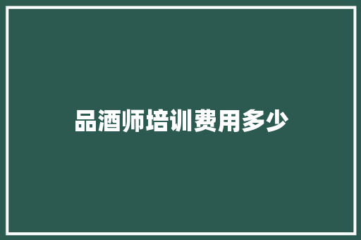 品酒师培训费用多少