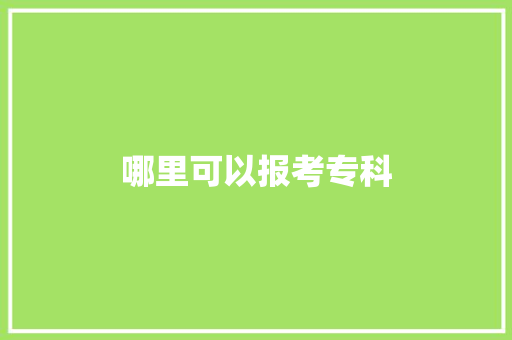 哪里可以报考专科