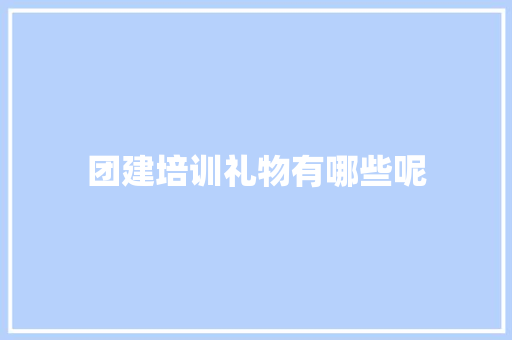 团建培训礼物有哪些呢