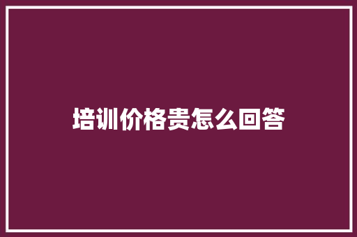 培训价格贵怎么回答