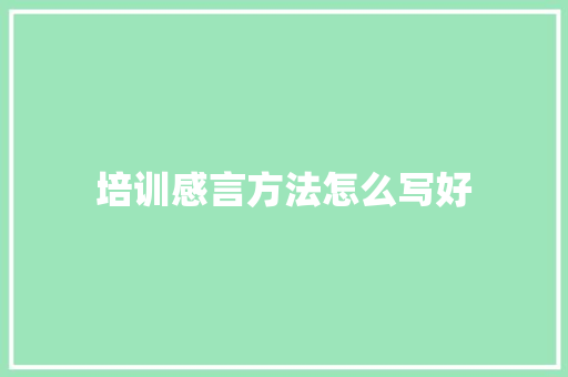 培训感言方法怎么写好