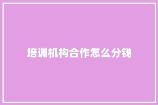 培训机构合作怎么分钱