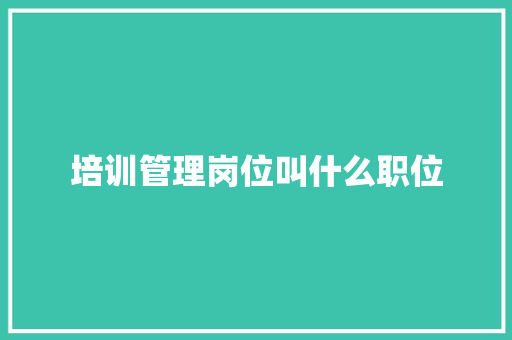 培训管理岗位叫什么职位