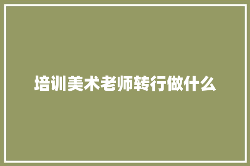 培训美术老师转行做什么