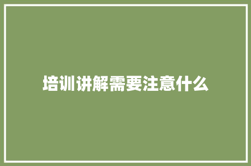 培训讲解需要注意什么
