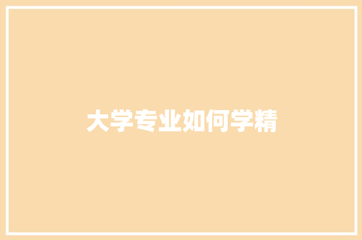 大学专业如何学精