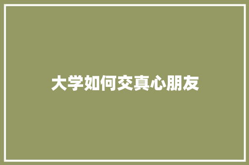 大学如何交真心朋友