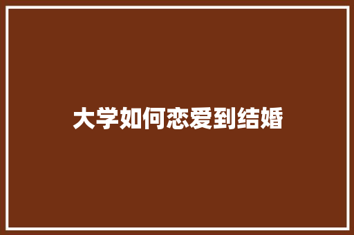 大学如何恋爱到结婚