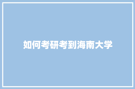 如何考研考到海南大学