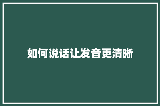 如何说话让发音更清晰