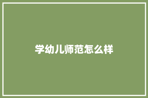 学幼儿师范怎么样