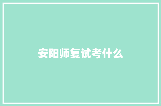 安阳师复试考什么