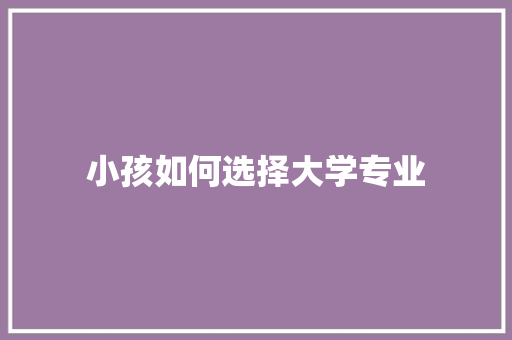 小孩如何选择大学专业