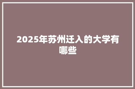 2025年苏州迁入的大学有哪些