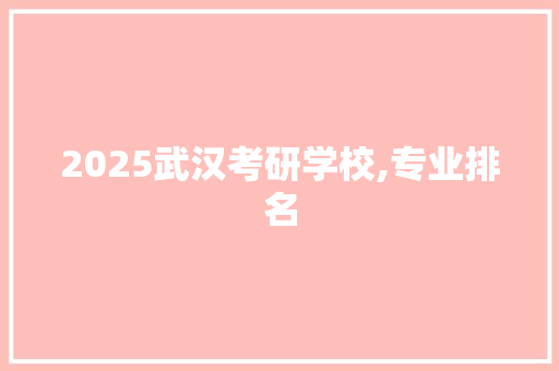 2025武汉考研学校,专业排名