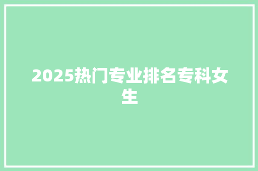 2025热门专业排名专科女生