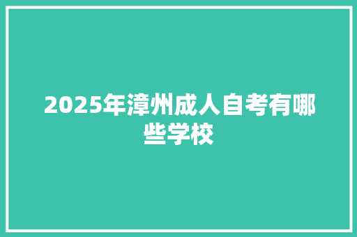 2025年漳州成人自考有哪些学校