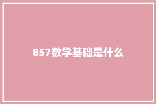 857数学基础是什么