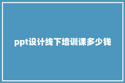 ppt设计线下培训课多少钱