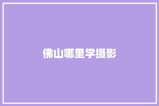 佛山哪里学摄影