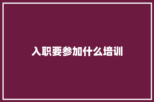 入职要参加什么培训