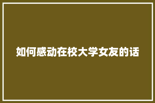 如何感动在校大学女友的话
