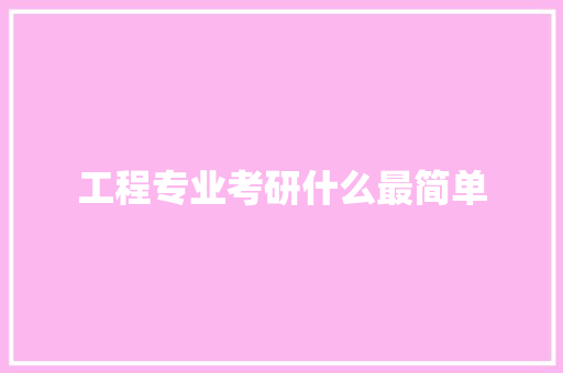 工程专业考研什么最简单