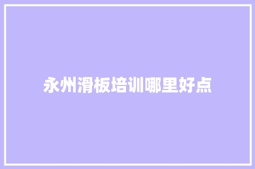 永州滑板培训哪里好点