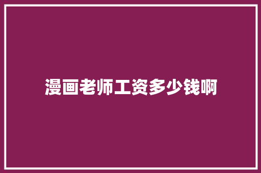 漫画老师工资多少钱啊