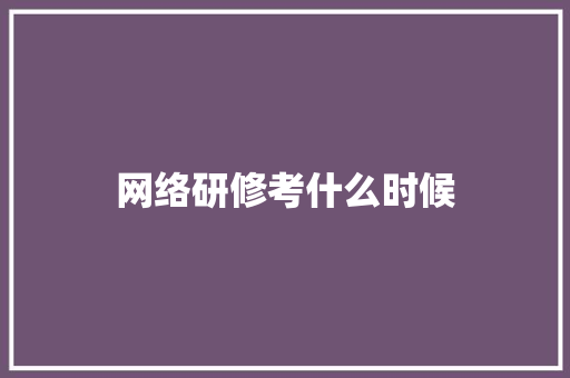 网络研修考什么时候
