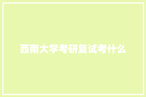 西南大学考研复试考什么