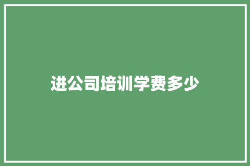 进公司培训学费多少