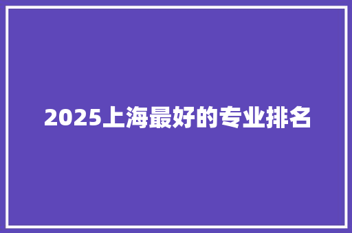 2025上海最好的专业排名
