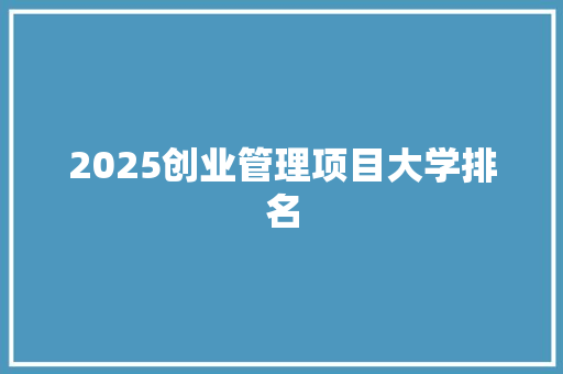 2025创业管理项目大学排名