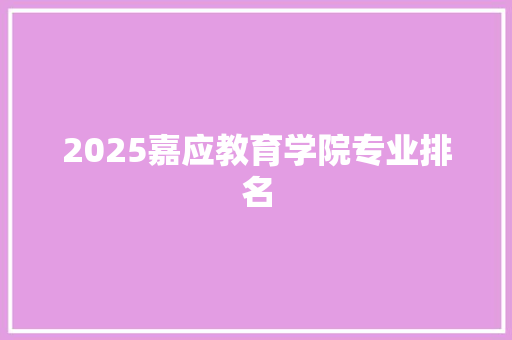 2025嘉应教育学院专业排名