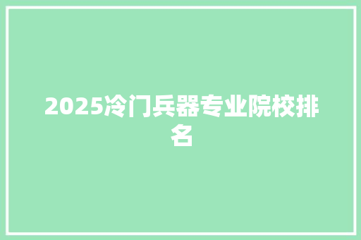 2025冷门兵器专业院校排名