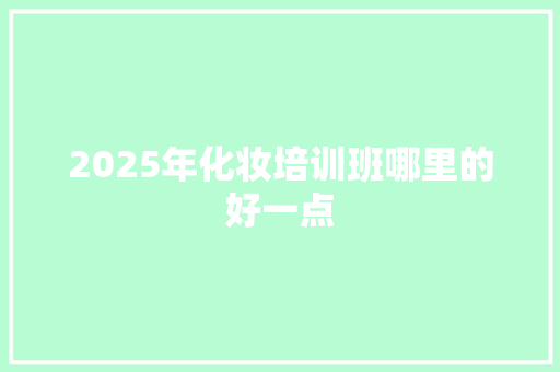 2025年化妆培训班哪里的好一点