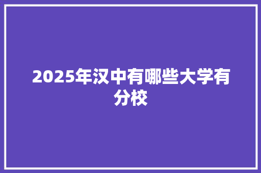 2025年汉中有哪些大学有分校