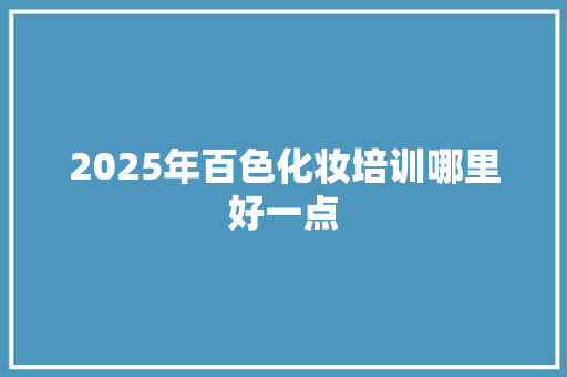 2025年百色化妆培训哪里好一点
