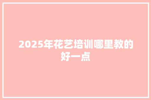 2025年花艺培训哪里教的好一点